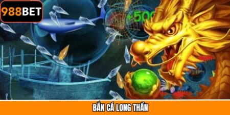 Bắn Cá Long Thần – Hành Trình Chinh Phục Biển Sâu Tại 988BET