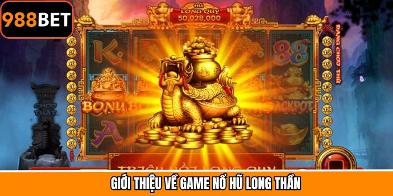 Vài nét về tựa game slot Long Thần được ưa chuộng