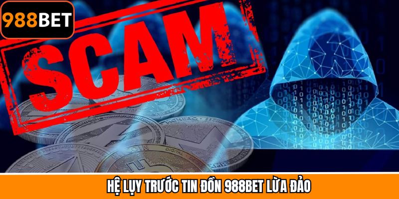 Những hệ lụy mà 988Bet phải gánh chịu khi vướng nghi vấn lừa đảo