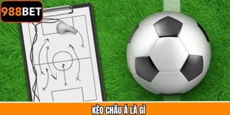Kèo Châu Á Là Gì? Thủ Thuật Ăn Cược Lớn Từ 988Bet