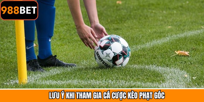 Lưu ý các điều quan trọng khi tham gia kèo cược phạt góc